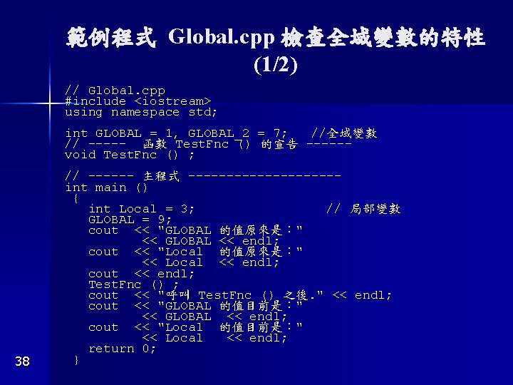 範例程式 Global. cpp 檢查全域變數的特性 (1/2) 38 // Global. cpp #include <iostream> using namespace std;