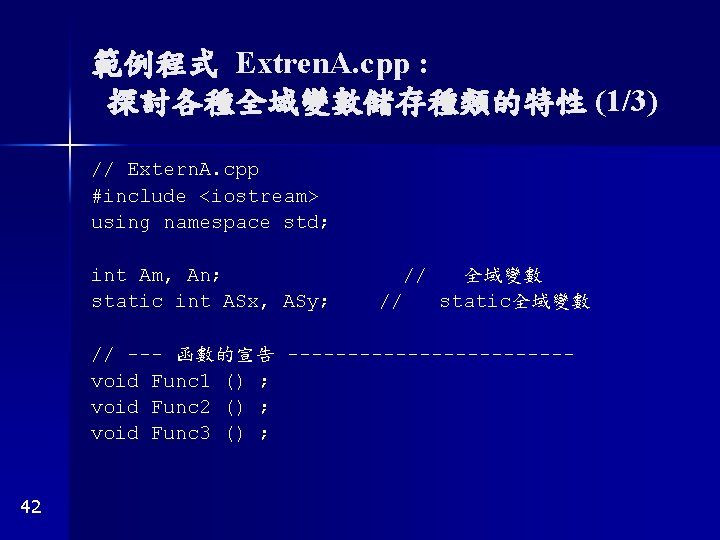 範例程式 Extren. A. cpp : 探討各種全域變數儲存種類的特性 (1/3) // Extern. A. cpp #include <iostream> using