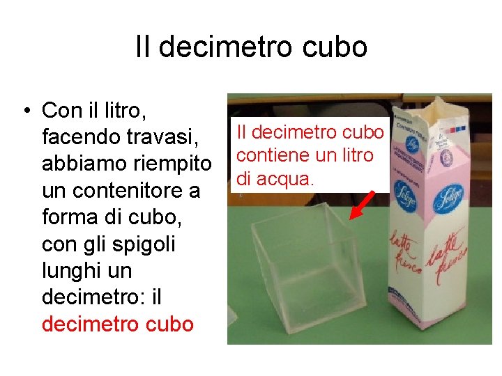 Il decimetro cubo • Con il litro, facendo travasi, abbiamo riempito un contenitore a