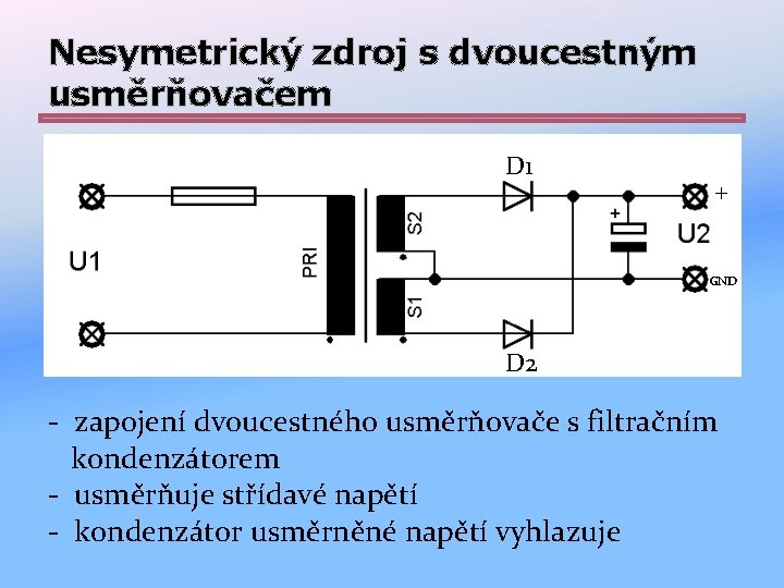 Nesymetrický zdroj s dvoucestným usměrňovačem D 1 + GND D 2 - zapojení dvoucestného