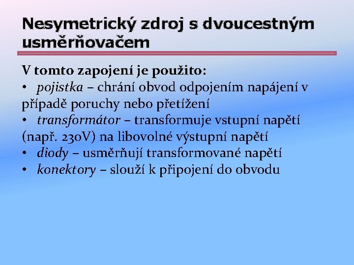 Nesymetrický zdroj s dvoucestným usměrňovačem V tomto zapojení je použito: • pojistka – chrání