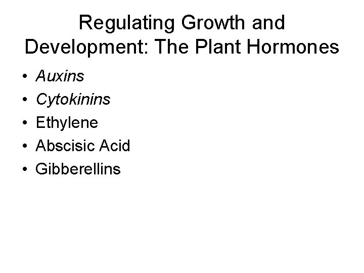 Regulating Growth and Development: The Plant Hormones • • • Auxins Cytokinins Ethylene Abscisic Regulating Growth and Development: The Plant Hormones • • • Auxins Cytokinins Ethylene Abscisic