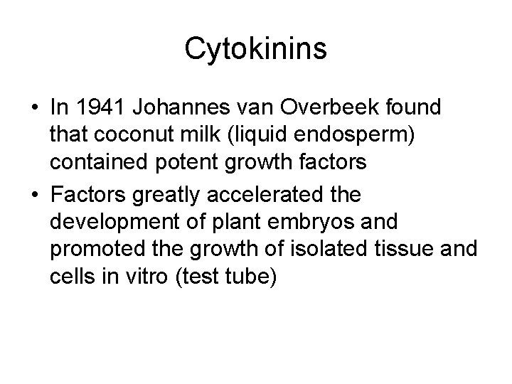 Cytokinins • In 1941 Johannes van Overbeek found that coconut milk (liquid endosperm) contained Cytokinins • In 1941 Johannes van Overbeek found that coconut milk (liquid endosperm) contained