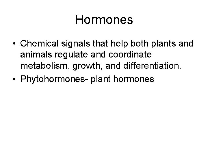 Hormones • Chemical signals that help both plants and animals regulate and coordinate metabolism, Hormones • Chemical signals that help both plants and animals regulate and coordinate metabolism,