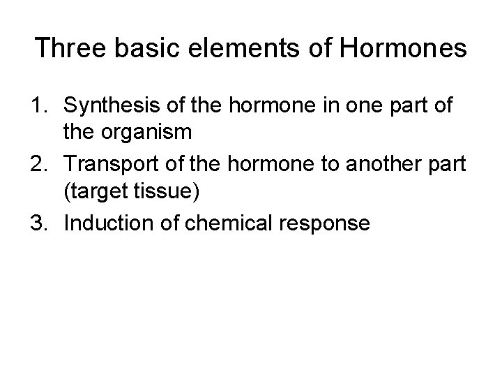 Three basic elements of Hormones 1. Synthesis of the hormone in one part of Three basic elements of Hormones 1. Synthesis of the hormone in one part of