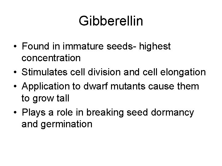 Gibberellin • Found in immature seeds- highest concentration • Stimulates cell division and cell Gibberellin • Found in immature seeds- highest concentration • Stimulates cell division and cell