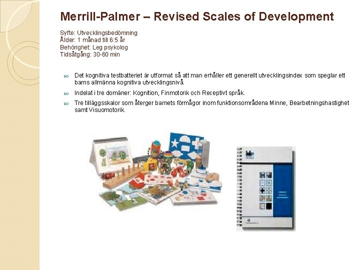 Merrill-Palmer – Revised Scales of Development Syfte: Utvecklingsbedömning Ålder: 1 månad till 6: 5