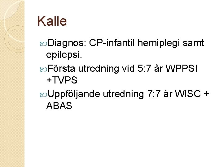 Kalle Diagnos: CP-infantil hemiplegi samt epilepsi. Första utredning vid 5: 7 år WPPSI +TVPS