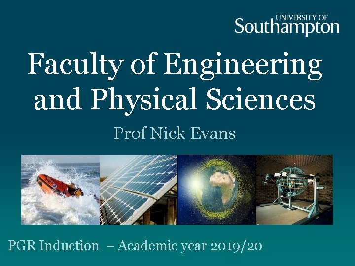 Faculty of Engineering and Physical Sciences Prof Nick Evans PGR Induction – Academic year