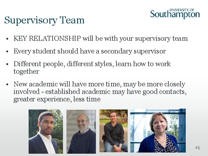 Supervisory Team • KEY RELATIONSHIP will be with your supervisory team • Every student