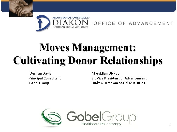 Moves Management: Cultivating Donor Relationships Desirae Davis Principal Consultant Gobel Group Mary. Ellen Dickey Moves Management: Cultivating Donor Relationships Desirae Davis Principal Consultant Gobel Group Mary. Ellen Dickey
