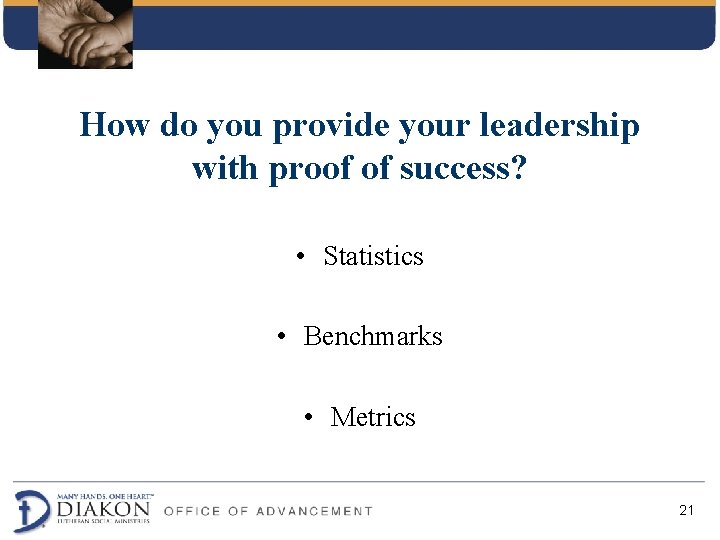 How do you provide your leadership with proof of success? • Statistics • Benchmarks How do you provide your leadership with proof of success? • Statistics • Benchmarks
