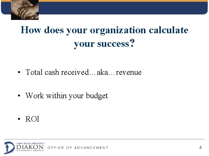 How does your organization calculate your success? • Total cash received…aka…revenue • Work within How does your organization calculate your success? • Total cash received…aka…revenue • Work within
