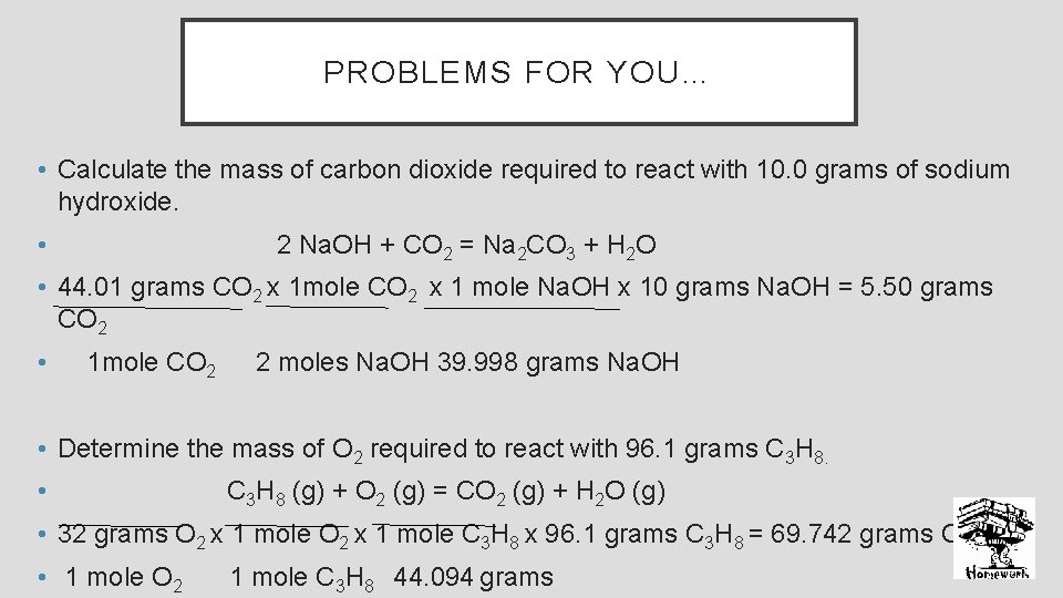 PROBLEMS FOR YOU… • Calculate the mass of carbon dioxide required to react with