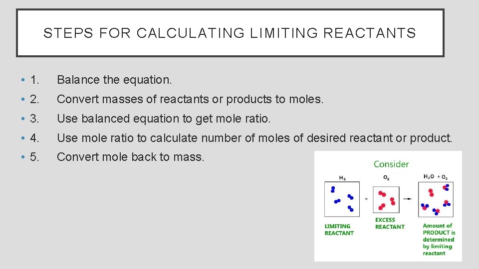 STEPS FOR CALCULATING LIMITING REACTANTS • 1. Balance the equation. • 2. Convert masses