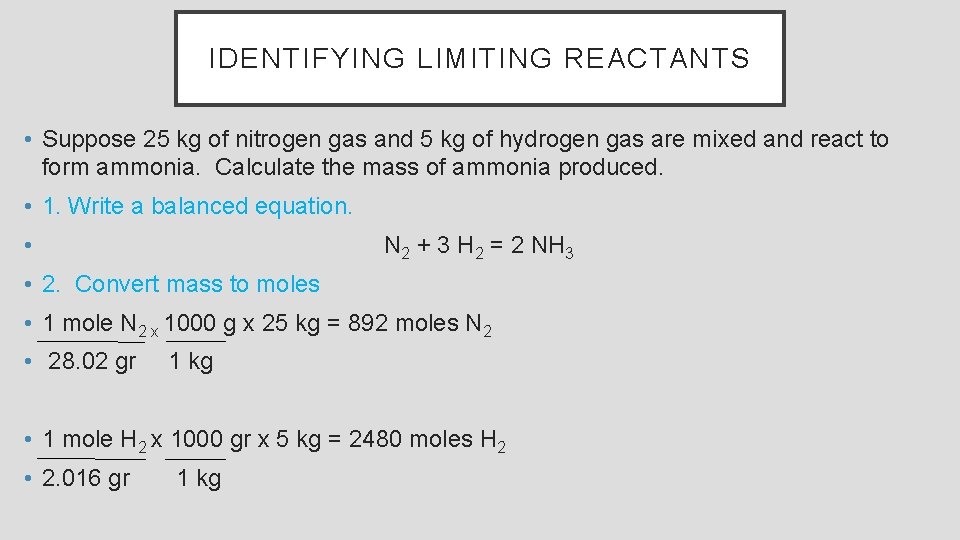 IDENTIFYING LIMITING REACTANTS • Suppose 25 kg of nitrogen gas and 5 kg of