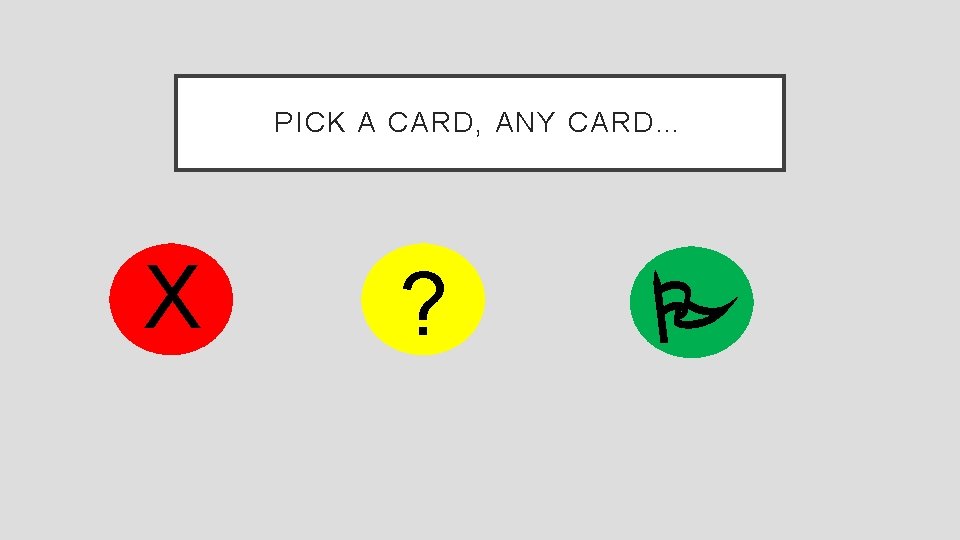PICK A CARD, ANY CARD… X ? P 