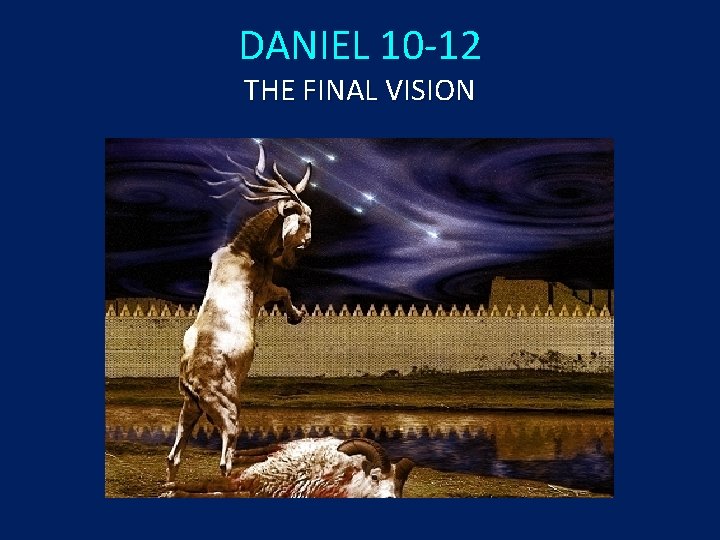 DANIEL 10 -12 THE FINAL VISION 