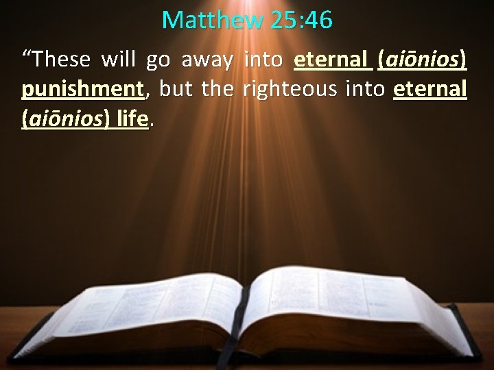 Matthew 25: 46 “These will go away into eternal (aiōnios) punishment, but the righteous