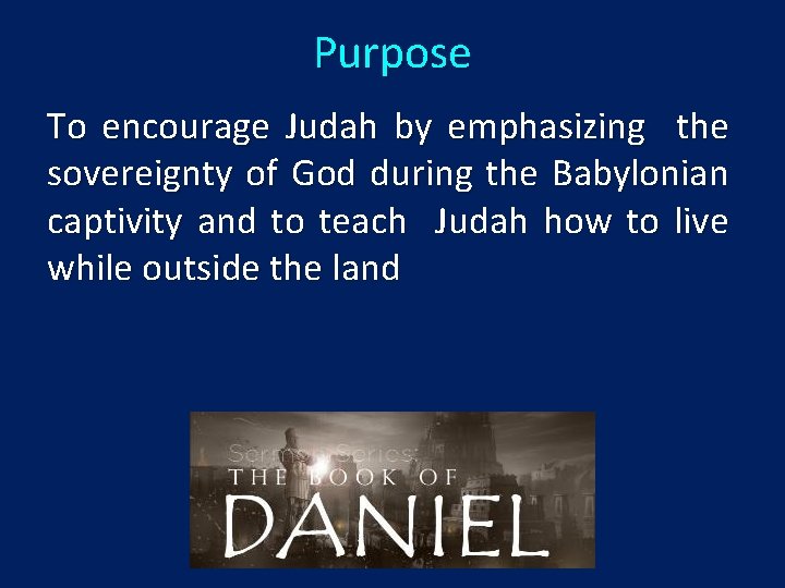 Purpose To encourage Judah by emphasizing the sovereignty of God during the Babylonian captivity
