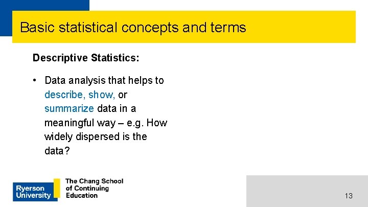 Basic statistical concepts and terms Descriptive Statistics: • Data analysis that helps to describe,