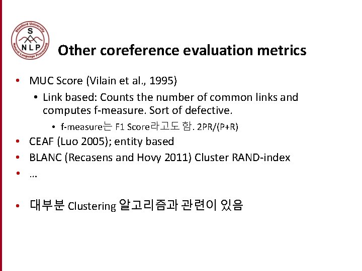 Other coreference evaluation metrics • MUC Score (Vilain et al. , 1995) • Link Other coreference evaluation metrics • MUC Score (Vilain et al. , 1995) • Link