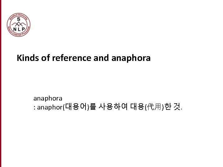 Kinds of reference and anaphora : anaphor(대용어)를 사용하여 대용(代用)한 것. Kinds of reference and anaphora : anaphor(대용어)를 사용하여 대용(代用)한 것.