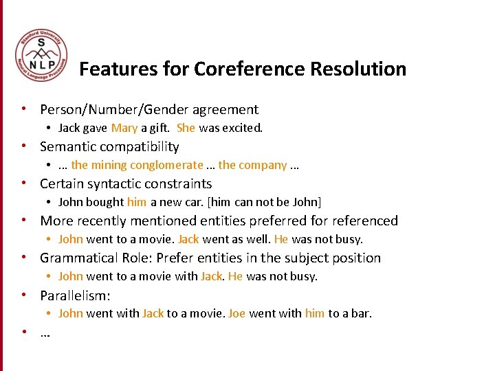 Features for Coreference Resolution • Person/Number/Gender agreement • Jack gave Mary a gift. She Features for Coreference Resolution • Person/Number/Gender agreement • Jack gave Mary a gift. She