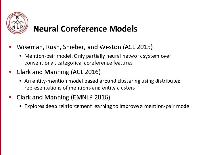 Neural Coreference Models • Wiseman, Rush, Shieber, and Weston (ACL 2015) • Mention-pair model. Neural Coreference Models • Wiseman, Rush, Shieber, and Weston (ACL 2015) • Mention-pair model.