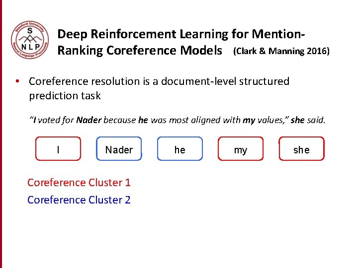 Deep Reinforcement Learning for Mention. Ranking Coreference Models (Clark & Manning 2016) • Coreference Deep Reinforcement Learning for Mention. Ranking Coreference Models (Clark & Manning 2016) • Coreference