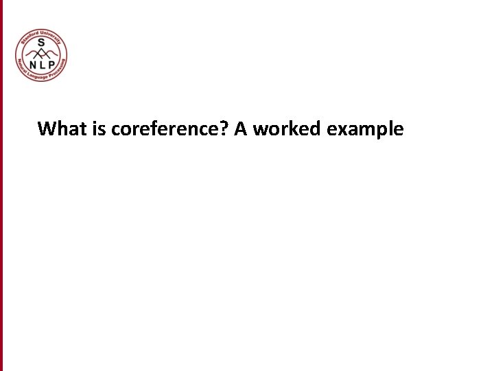 What is coreference? A worked example What is coreference? A worked example