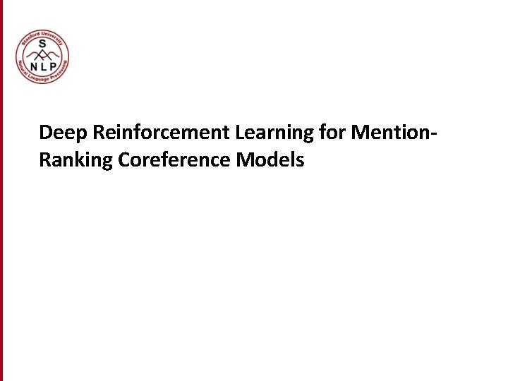 Deep Reinforcement Learning for Mention. Ranking Coreference Models Deep Reinforcement Learning for Mention. Ranking Coreference Models