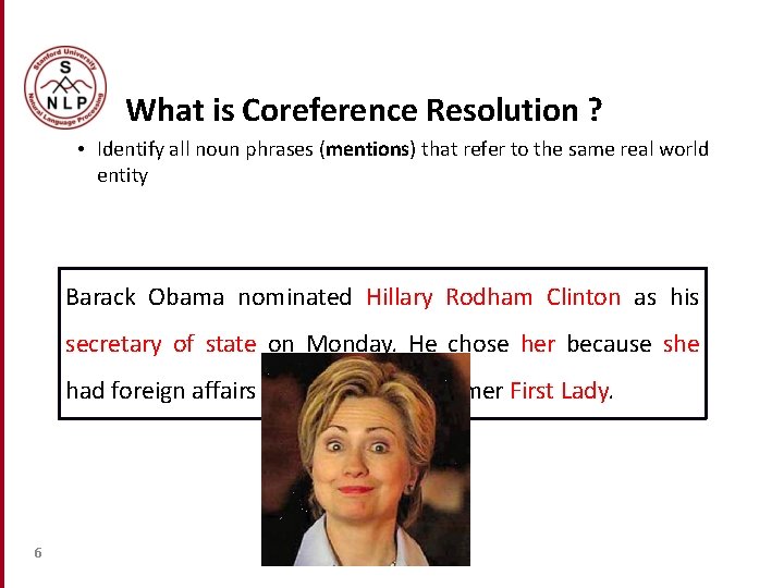 What is Coreference Resolution ? • Identify all noun phrases (mentions) that refer to What is Coreference Resolution ? • Identify all noun phrases (mentions) that refer to