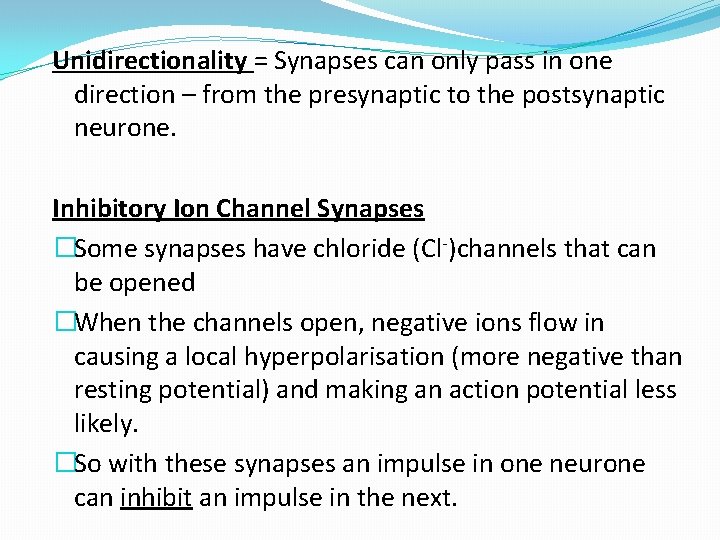 Unidirectionality = Synapses can only pass in one direction – from the presynaptic to
