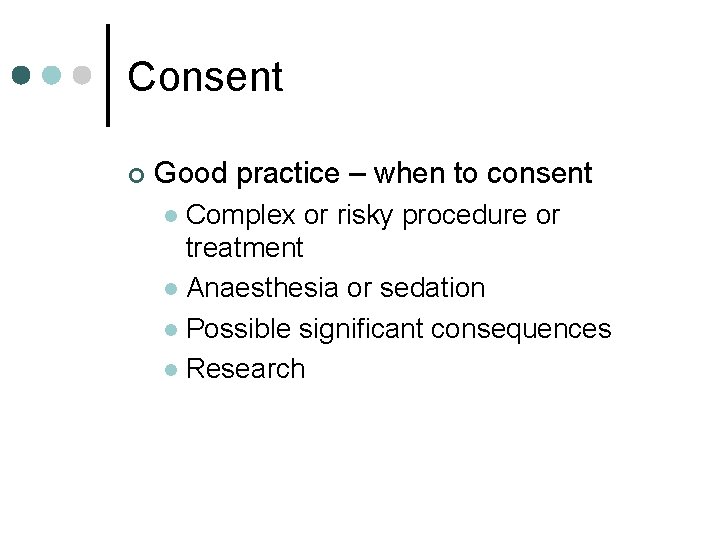 Consent ¢ Good practice – when to consent Complex or risky procedure or treatment