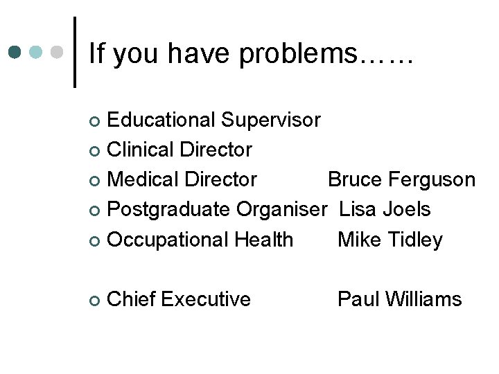 If you have problems…… Educational Supervisor ¢ Clinical Director ¢ Medical Director Bruce Ferguson