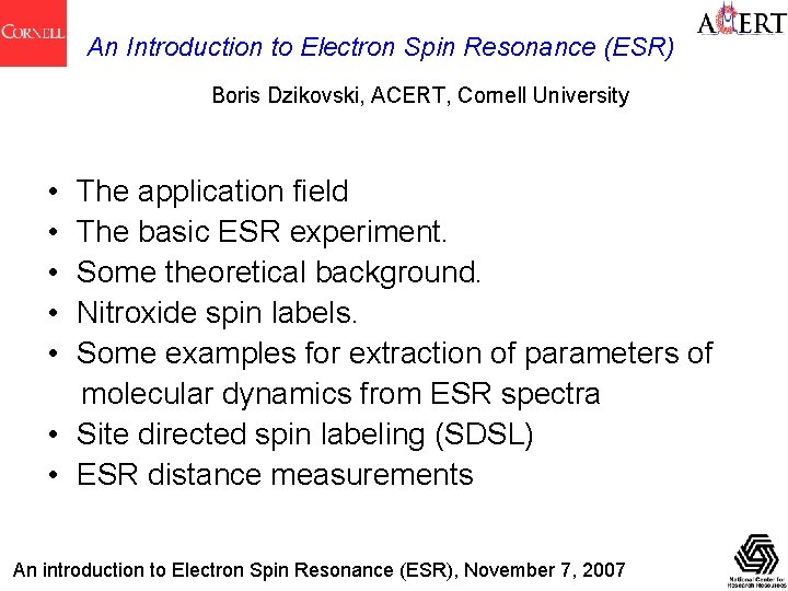 An Introduction to Electron Spin Resonance (ESR) Boris Dzikovski, ACERT, Cornell University • The