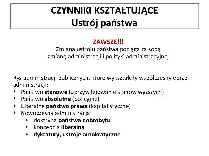 CZYNNIKI KSZTAŁTUJĄCE Ustrój państwa ZAWSZE!!! Zmiana ustroju państwa pociąga za sobą zmianę administracji i