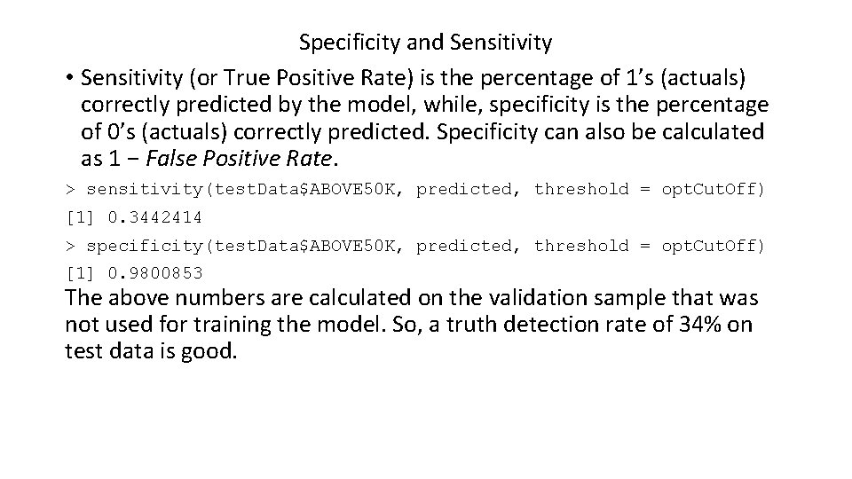 Specificity and Sensitivity • Sensitivity (or True Positive Rate) is the percentage of 1’s Specificity and Sensitivity • Sensitivity (or True Positive Rate) is the percentage of 1’s