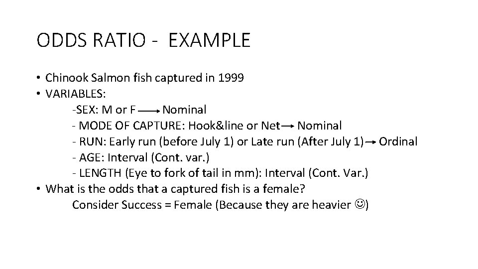 ODDS RATIO - EXAMPLE • Chinook Salmon fish captured in 1999 • VARIABLES: -SEX: ODDS RATIO - EXAMPLE • Chinook Salmon fish captured in 1999 • VARIABLES: -SEX: