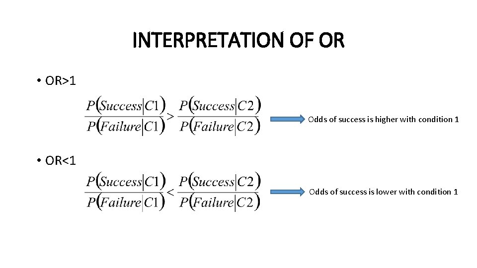 INTERPRETATION OF OR • OR>1 Odds of success is higher with condition 1 • INTERPRETATION OF OR • OR>1 Odds of success is higher with condition 1 •
