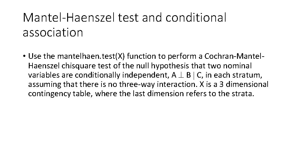 Mantel-Haenszel test and conditional association • Use the mantelhaen. test(X) function to perform a Mantel-Haenszel test and conditional association • Use the mantelhaen. test(X) function to perform a