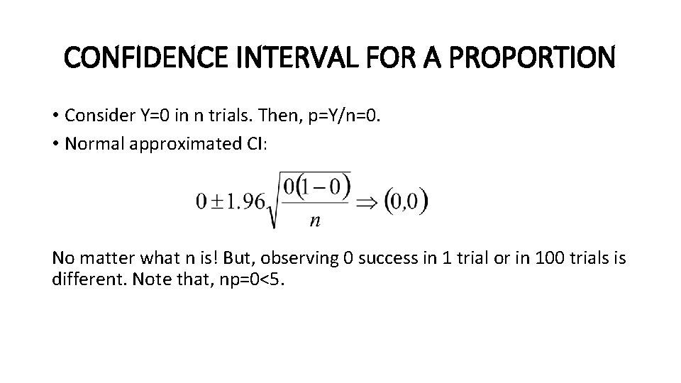CONFIDENCE INTERVAL FOR A PROPORTION • Consider Y=0 in n trials. Then, p=Y/n=0. • CONFIDENCE INTERVAL FOR A PROPORTION • Consider Y=0 in n trials. Then, p=Y/n=0. •