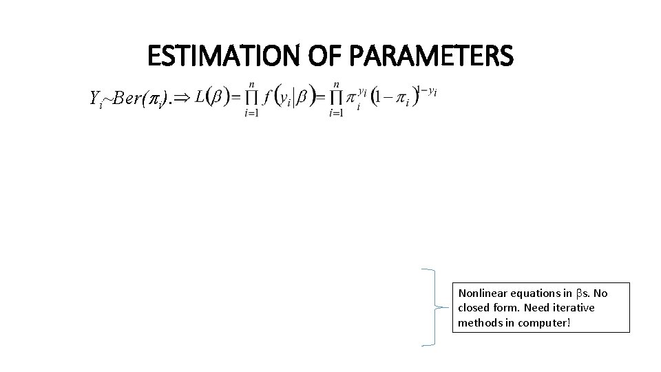ESTIMATION OF PARAMETERS Yi~Ber( i). Nonlinear equations in s. No closed form. Need iterative ESTIMATION OF PARAMETERS Yi~Ber( i). Nonlinear equations in s. No closed form. Need iterative