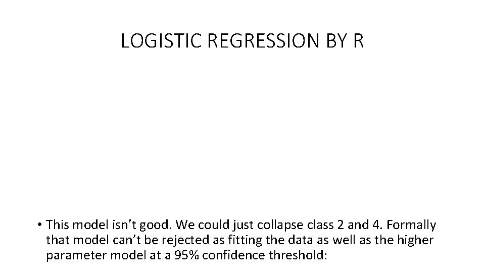 LOGISTIC REGRESSION BY R • This model isn’t good. We could just collapse class LOGISTIC REGRESSION BY R • This model isn’t good. We could just collapse class