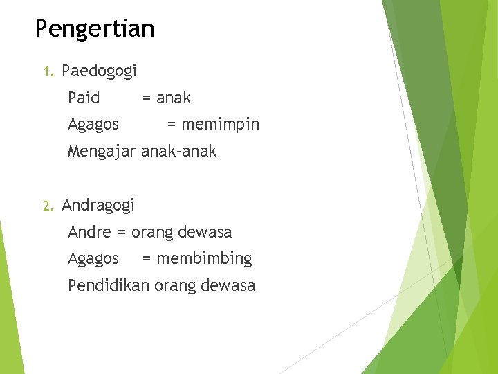 Pengertian 1. Paedogogi Paid Agagos = anak = memimpin Mengajar anak-anak 2. Andragogi Andre