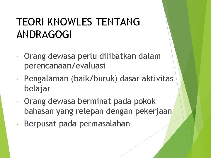 TEORI KNOWLES TENTANG ANDRAGOGI - Orang dewasa perlu dilibatkan dalam perencanaan/evaluasi - Pengalaman (baik/buruk)