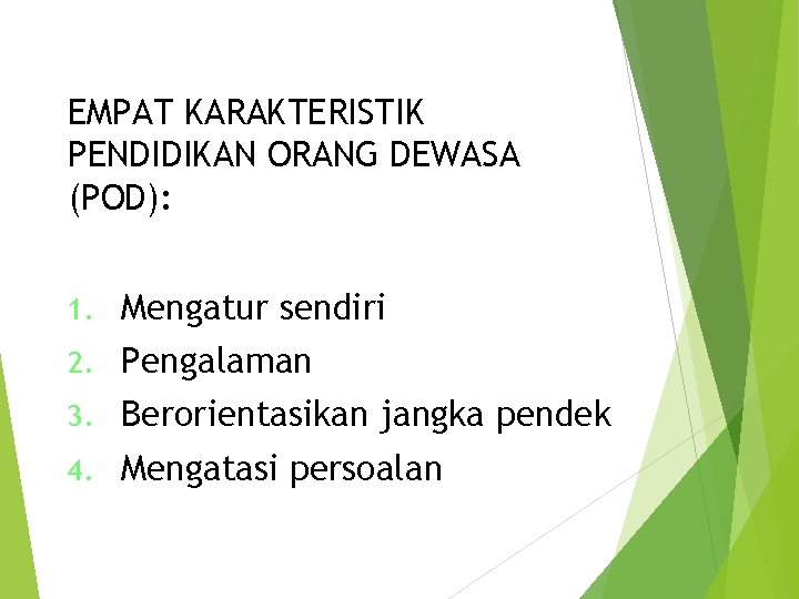 EMPAT KARAKTERISTIK PENDIDIKAN ORANG DEWASA (POD): 1. Mengatur sendiri 2. Pengalaman 3. Berorientasikan jangka