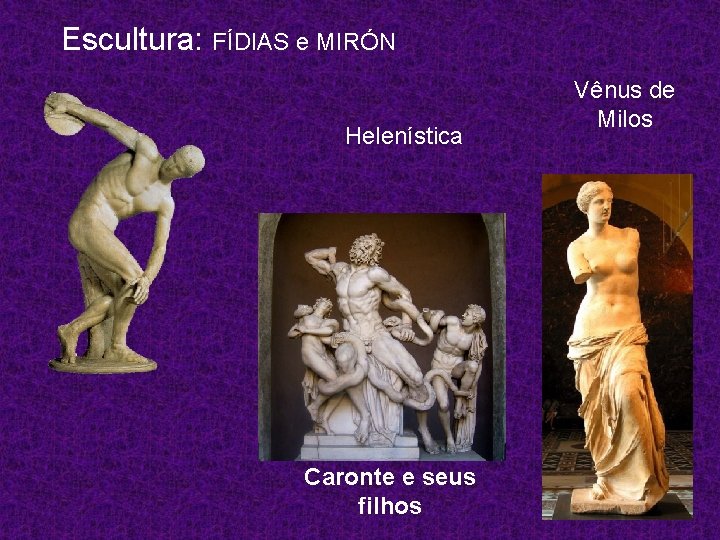 Escultura: FÍDIAS e MIRÓN Helenística Caronte e seus filhos Vênus de Milos 