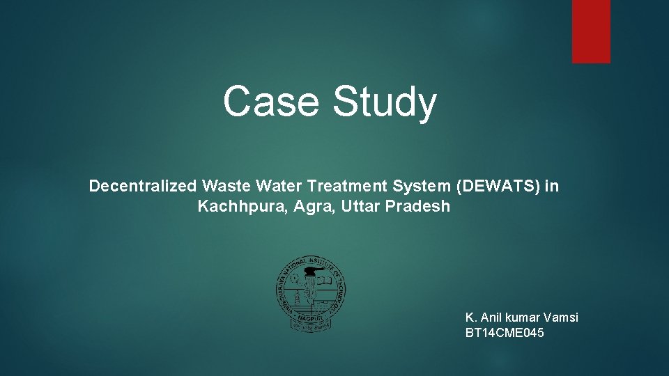 Case Study Decentralized Waste Water Treatment System (DEWATS) in Kachhpura, Agra, Uttar Pradesh K.